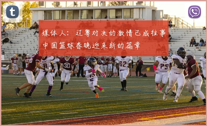 媒体人：辽粤对决的激情已成往事中国篮球春晚迎来新的篇章