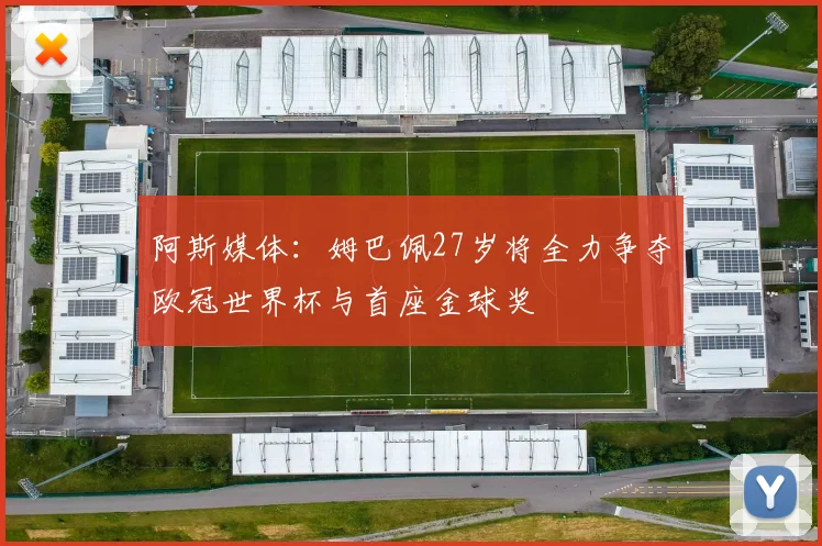 阿斯媒体：姆巴佩27岁将全力争夺欧冠世界杯与首座金球奖