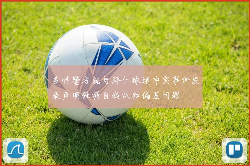 多特警方就与拜仁球迷冲突事件发表声明强调自我认知偏差问题